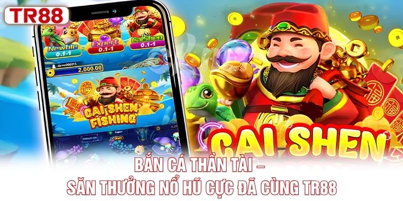 Bắn Cá Thần Tài – Săn Thưởng Nổ Hũ Cực Đã Cùng TR88