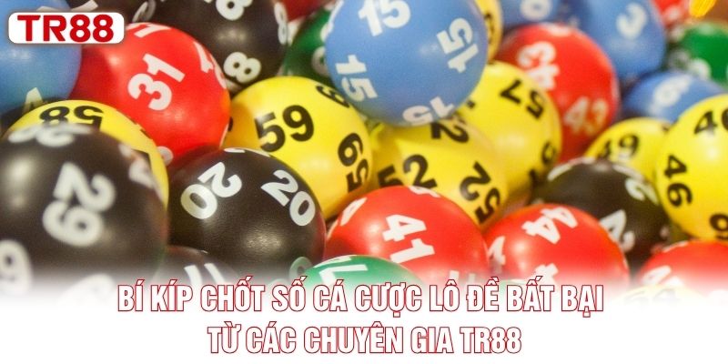Bí kíp chốt số cá cược lô đề bất bại từ các chuyên gia TR88