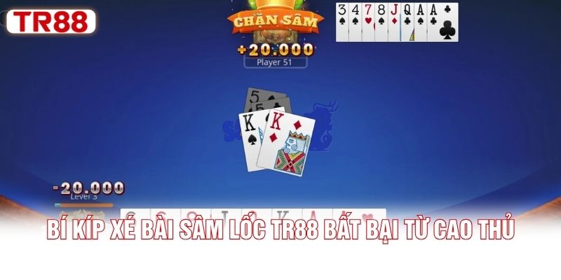 Bí kíp xé bài Sâm Lốc TR88 bất bại từ cao thủ