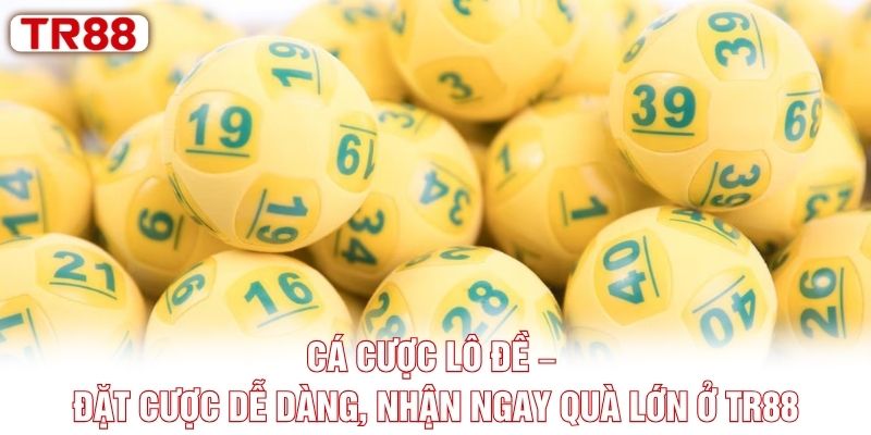 Cá Cược Lô Đề – Đặt Cược Dễ Dàng, Nhận Ngay Quà Lớn Ở TR88