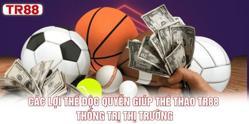 Các lợi thế độc quyền giúp thể thao TR88 thống trị thị trường