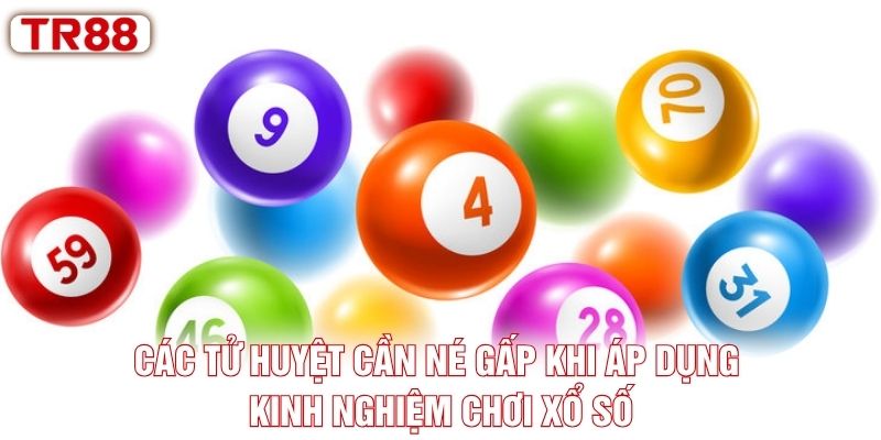 Các tử huyệt cần né gấp khi áp dụng kinh nghiệm chơi xổ số Các tử huyệt cần né gấp khi áp dụng kinh nghiệm chơi xổ số
