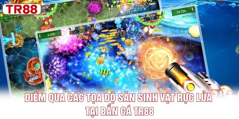 Điểm qua các tọa độ săn sinh vật rực lửa tại bắn cá TR88