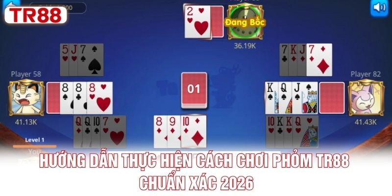 Hướng dẫn thực hiện cách chơi Phỏm TR88 chuẩn xác 2026 Hướng dẫn thực hiện cách chơi Phỏm TR88 chuẩn xác 2026