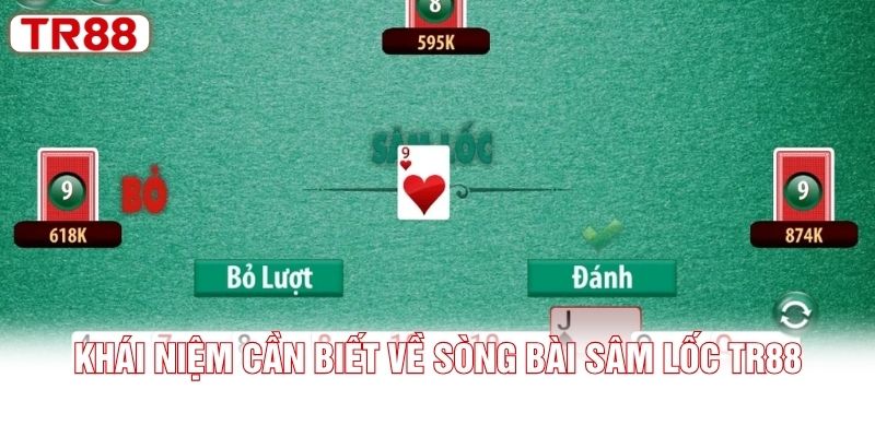 Khái niệm cần biết về sòng bài Sâm Lốc TR88