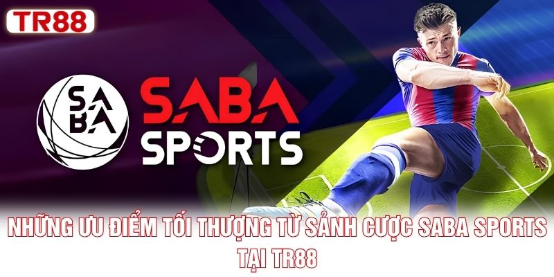Những ưu điểm tối thượng từ sảnh cược SABA Sports tại TR88