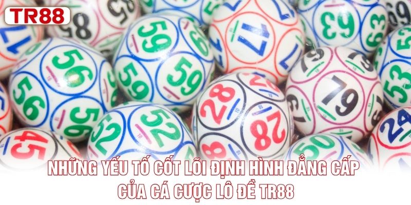 Những yếu tố cốt lõi định hình đẳng cấp của cá cược lô đề TR88