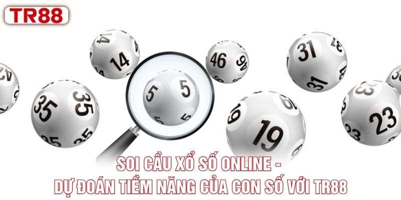 Soi Cầu Xổ Số Online - Dự Đoán Tiềm Năng Của Con Số Với TR88