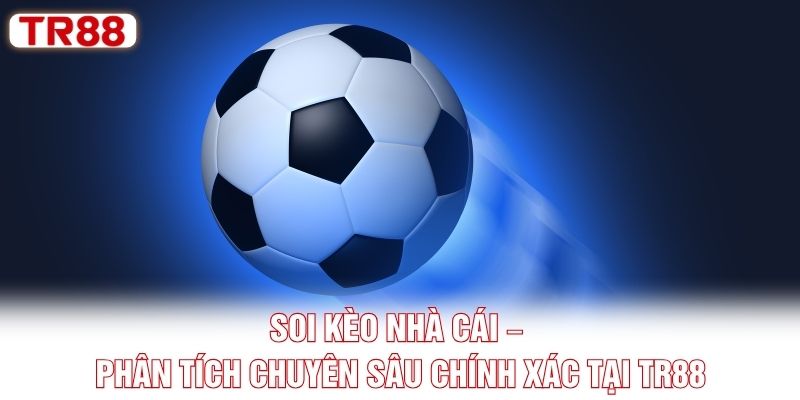 Soi Kèo Nhà Cái – Phân Tích Chuyên Sâu Chính Xác Tại TR88