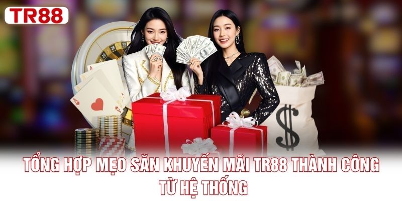 Tổng hợp mẹo săn khuyến mãi TR88 thành công từ hệ thống Tổng hợp mẹo săn khuyến mãi TR88 thành công từ hệ thống